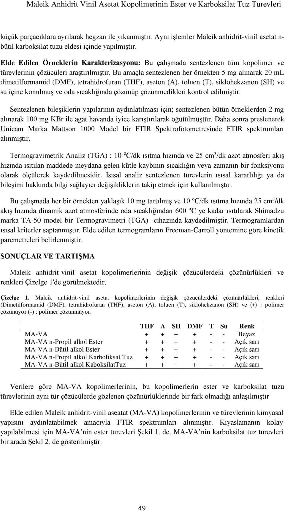 Elde Edilen Örneklerin Karakterizasyonu: Bu çalışmada sentezlenen tüm kopolimer ve türevlerinin çözücüleri araştırılmıştır.