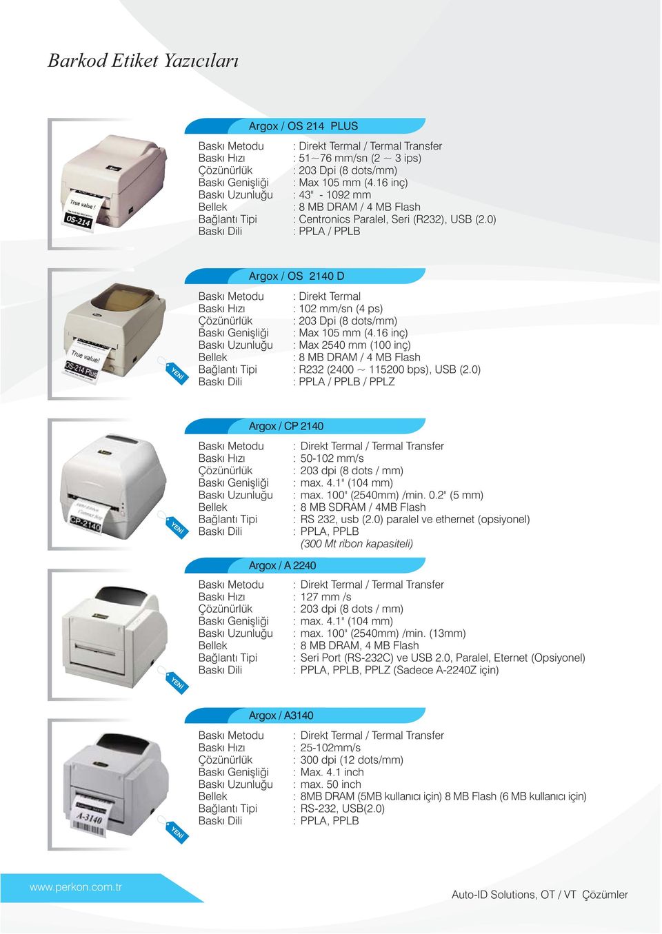 0) Baský Dili : PPLA / PPLB YENÝ Argox / OS 2140 D Baský Metodu: Direkt Termal Baský Hýzý : 102 mm/sn (4 ps) Çözünürlük : 203 Dpi (8 dots/mm) Baský Geniþliði : Max 105 mm (4.