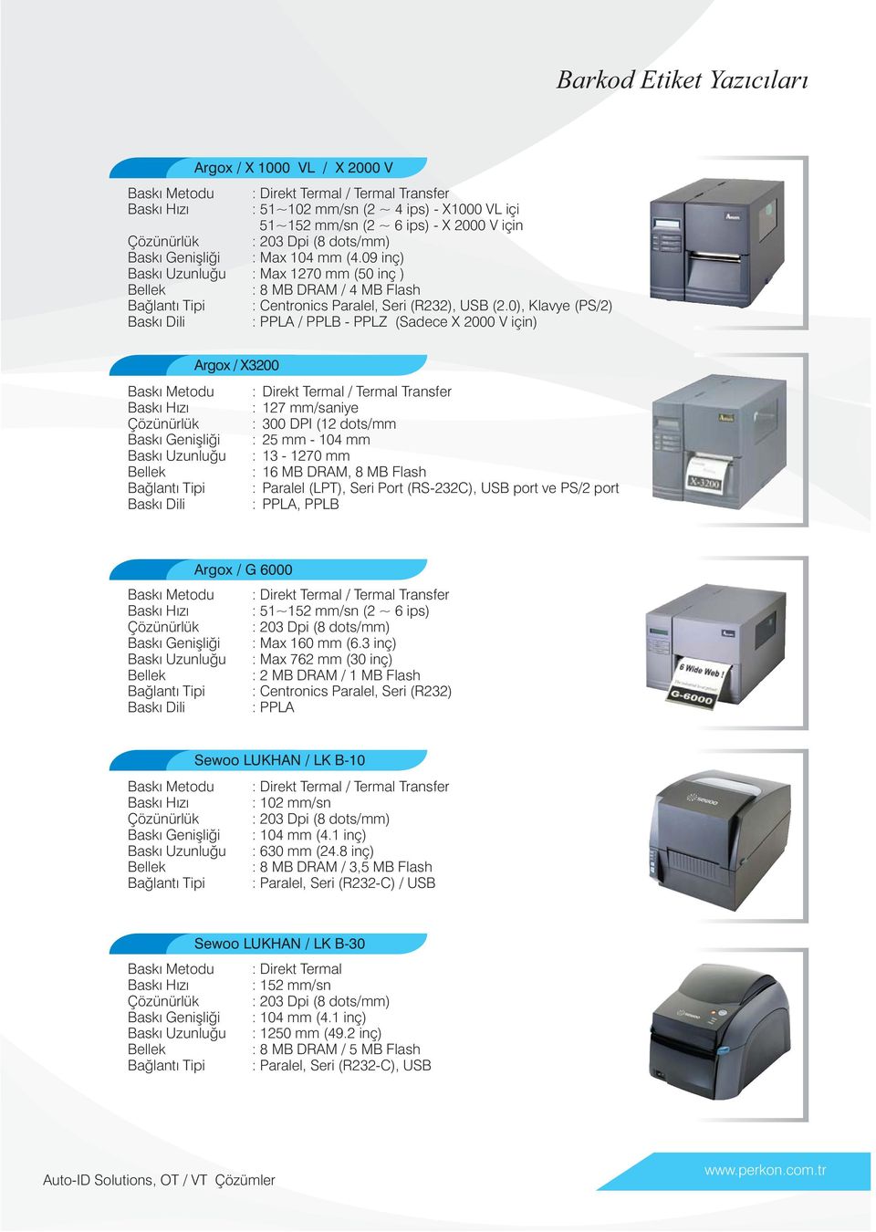 0), Klavye (PS/2) Baský Dili : PPLA / PPLB - PPLZ (Sadece X 2000 V için) Argox / X3200 Baský Metodu: Baský Hýzý : Çözünürlük : Baský Geniþliði : Baský Uzunluðu : : Baðlantý Tipi : Baský Dili : Direkt