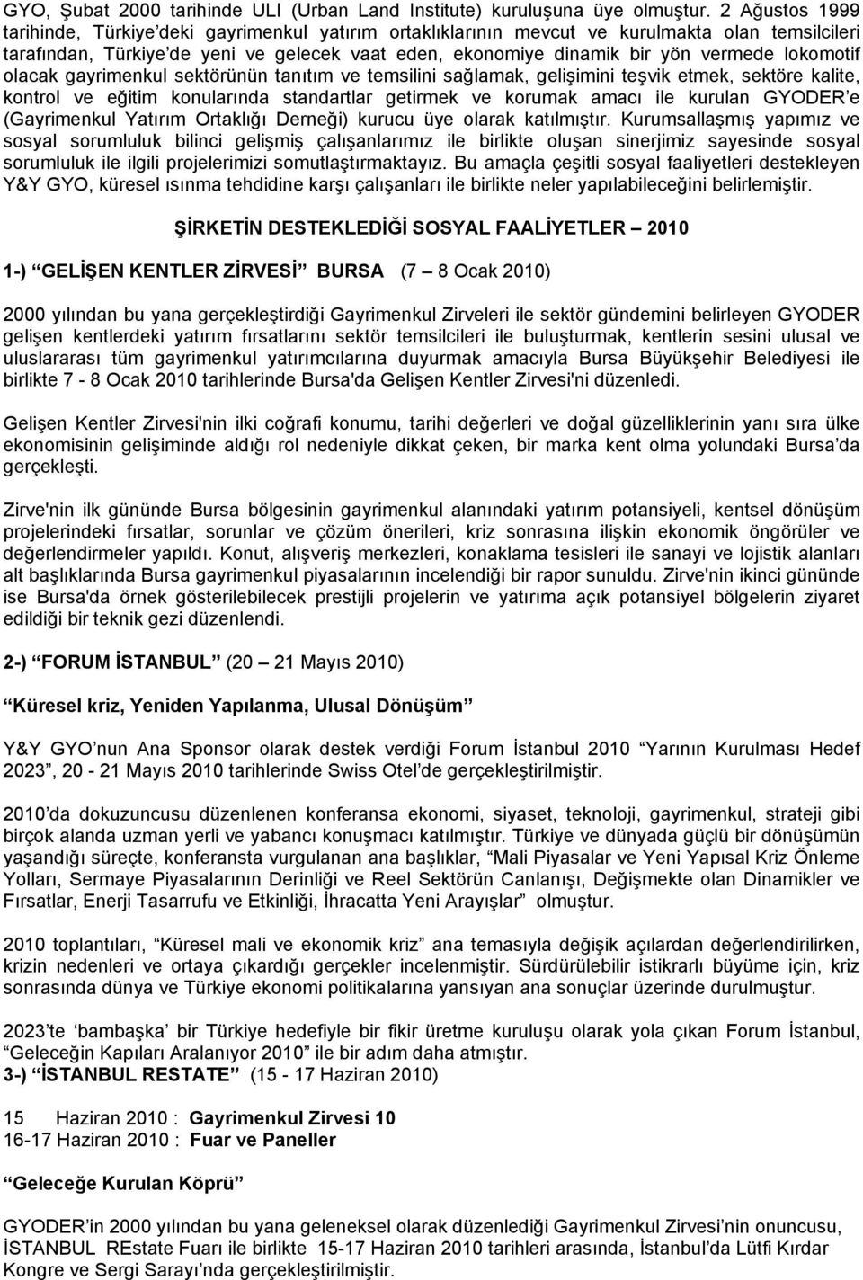 lokomotif olacak gayrimenkul sektörünün tanıtım ve temsilini sağlamak, gelişimini teşvik etmek, sektöre kalite, kontrol ve eğitim konularında standartlar getirmek ve korumak amacı ile kurulan GYODER