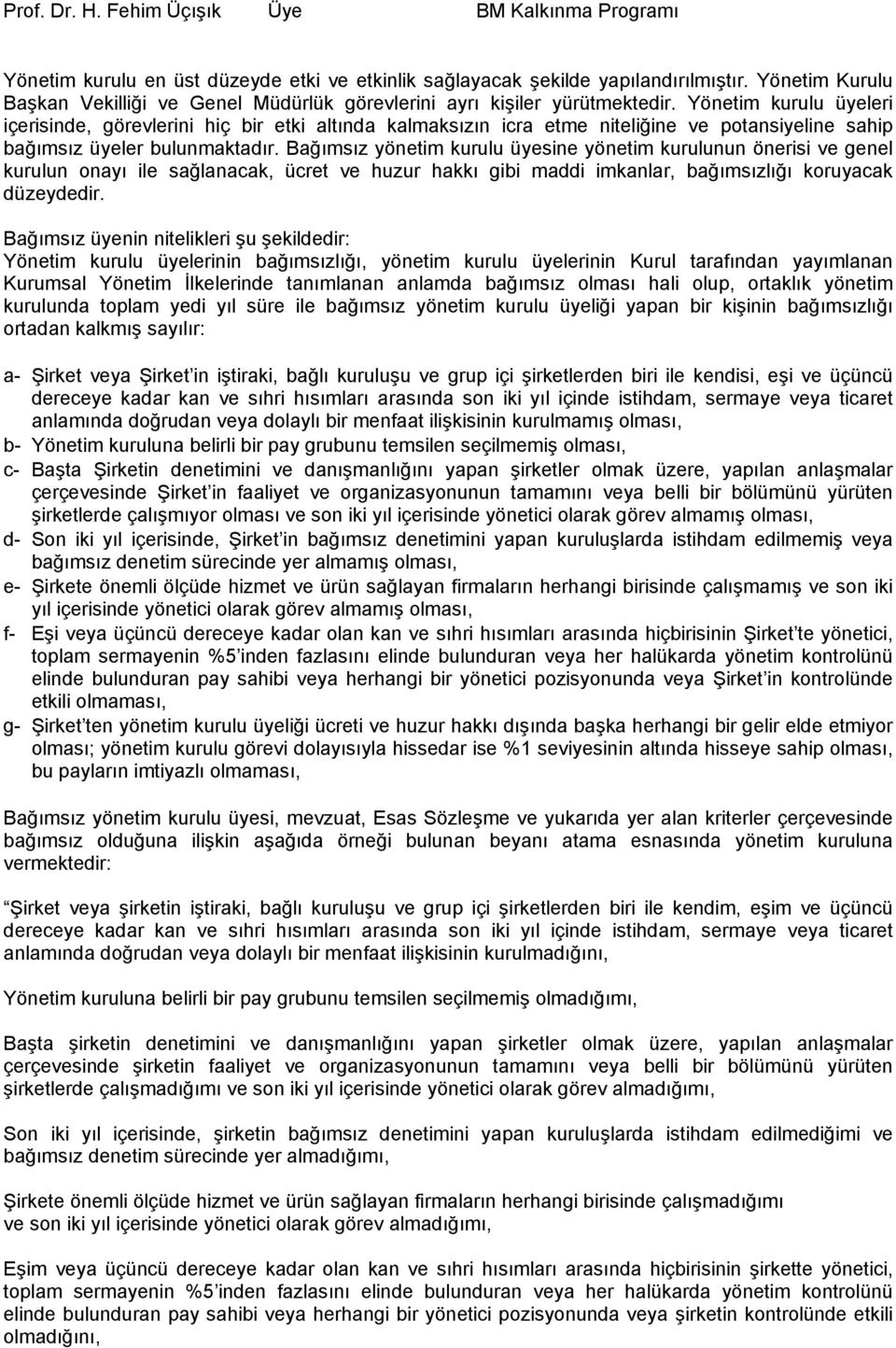 Yönetim kurulu üyeleri içerisinde, görevlerini hiç bir etki altında kalmaksızın icra etme niteliğine ve potansiyeline sahip bağımsız üyeler bulunmaktadır.