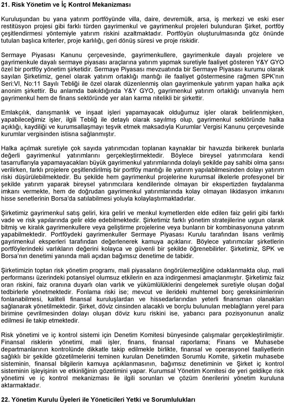 Portföyün oluşturulmasında göz önünde tutulan başlıca kriterler, proje karlılığı, geri dönüş süresi ve proje riskidir.