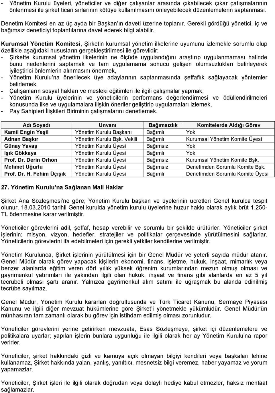 Kurumsal Yönetim Komitesi, Şirketin kurumsal yönetim ilkelerine uyumunu izlemekle sorumlu olup özellikle aşağıdaki hususların gerçekleştirilmesi ile görevlidir: - Şirkette kurumsal yönetim