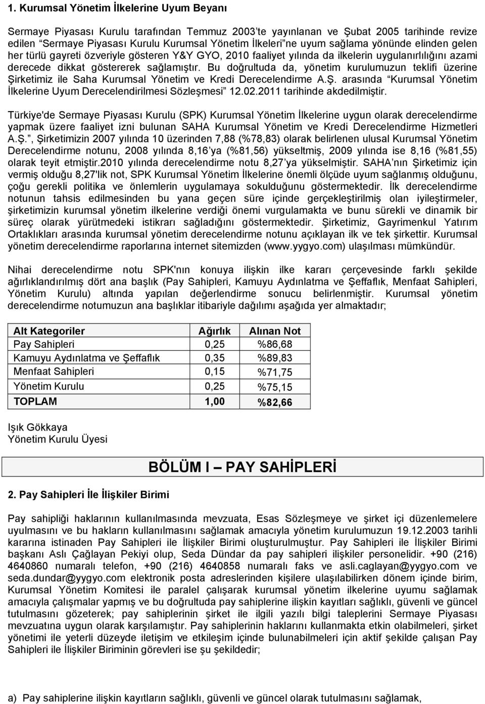 Bu doğrultuda da, yönetim kurulumuzun teklifi üzerine Şirketimiz ile Saha Kurumsal Yönetim ve Kredi Derecelendirme A.Ş. arasında Kurumsal Yönetim İlkelerine Uyum Derecelendirilmesi Sözleşmesi 12.02.