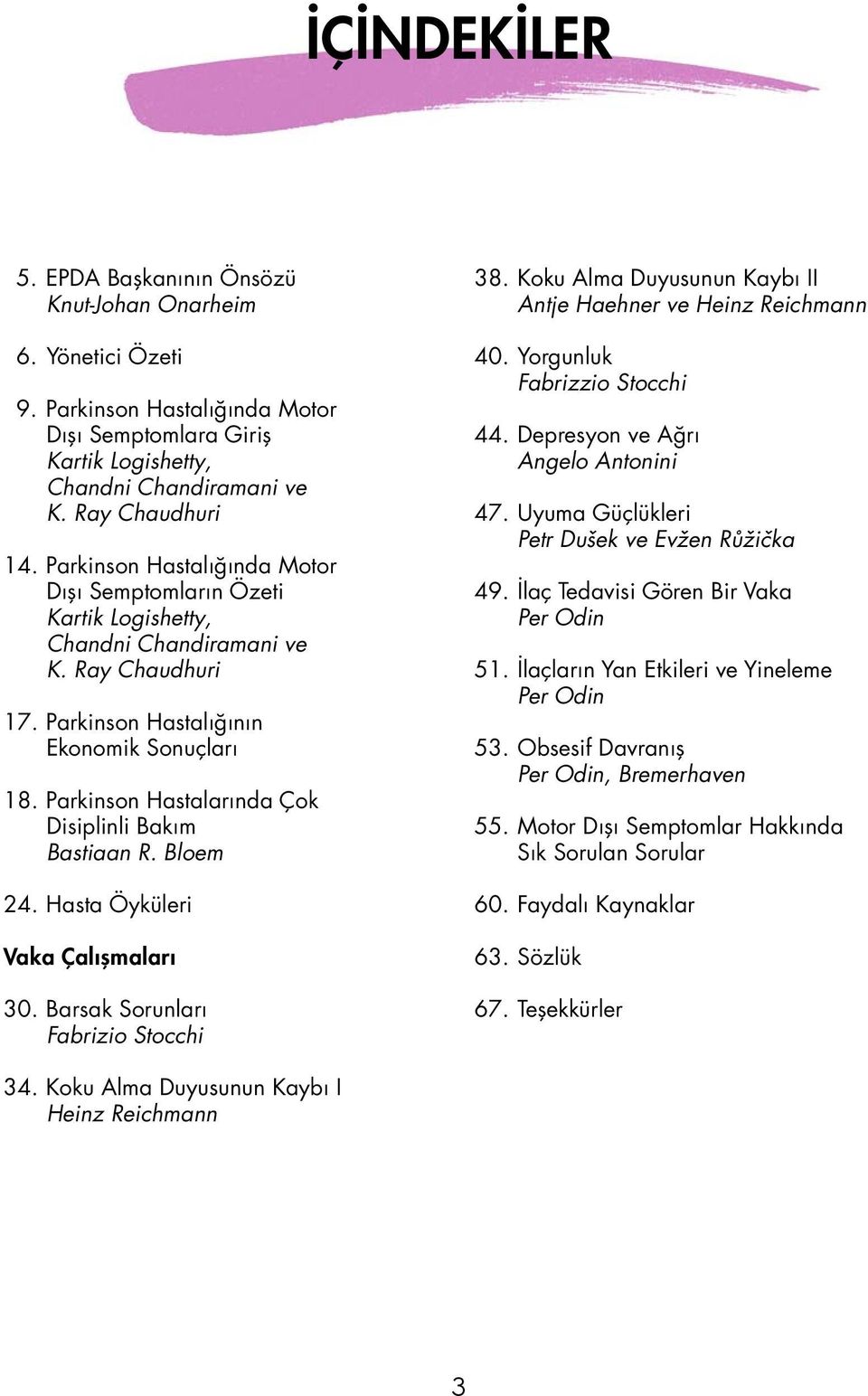 Parkinson Hastalarında Çok Disiplinli Bakım Bastiaan R. Bloem 24. Hasta Öyküleri Vaka Çalışmaları 30. Barsak Sorunları Fabrizio Stocchi 38.