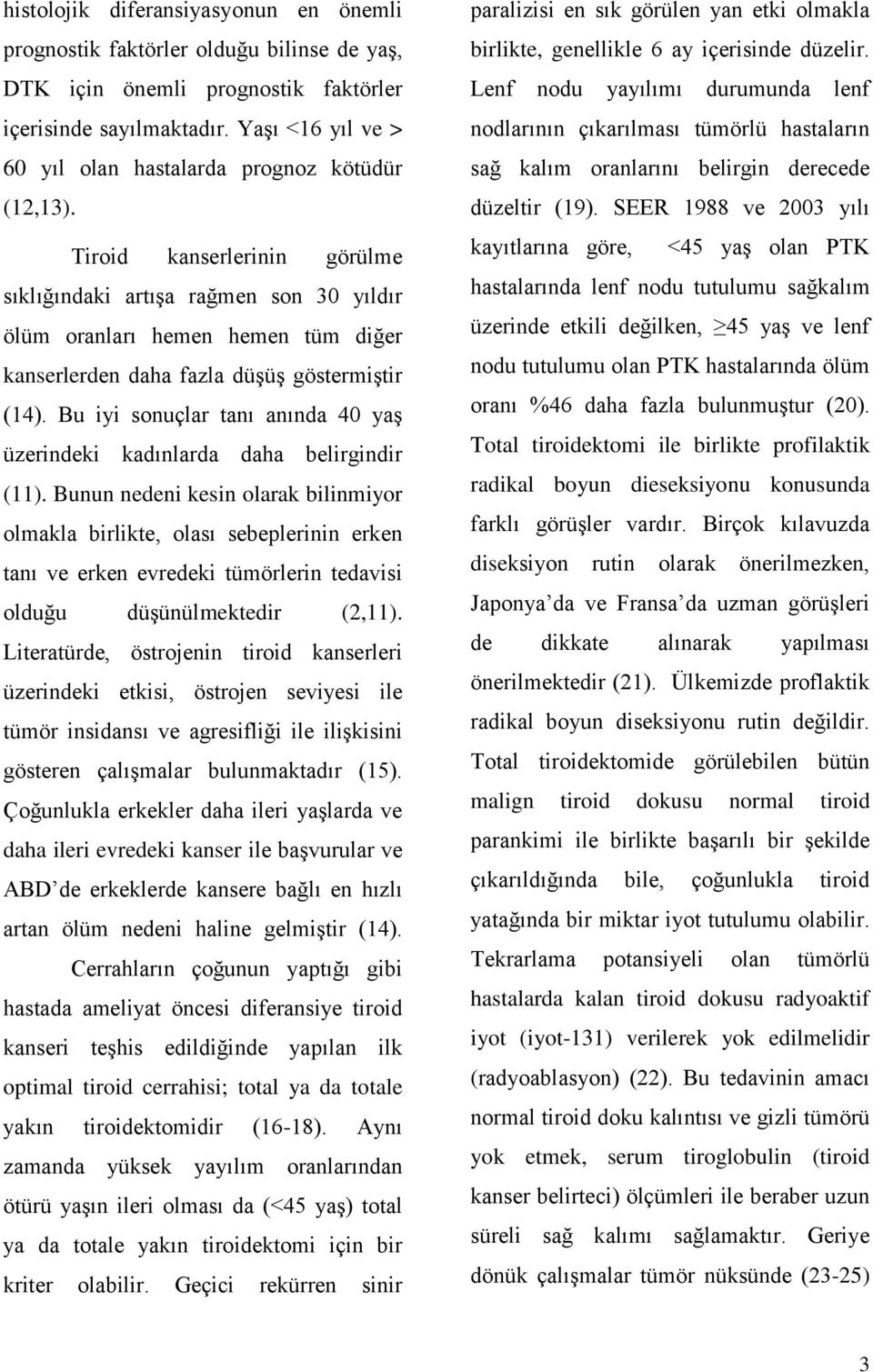 Tiroid kanserlerinin görülme sıklığındaki artışa rağmen son 30 yıldır ölüm oranları hemen hemen tüm diğer kanserlerden daha fazla düşüş göstermiştir (14).