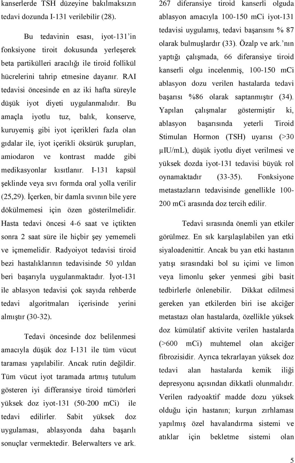 RAI tedavisi öncesinde en az iki hafta süreyle düşük iyot diyeti uygulanmalıdır.