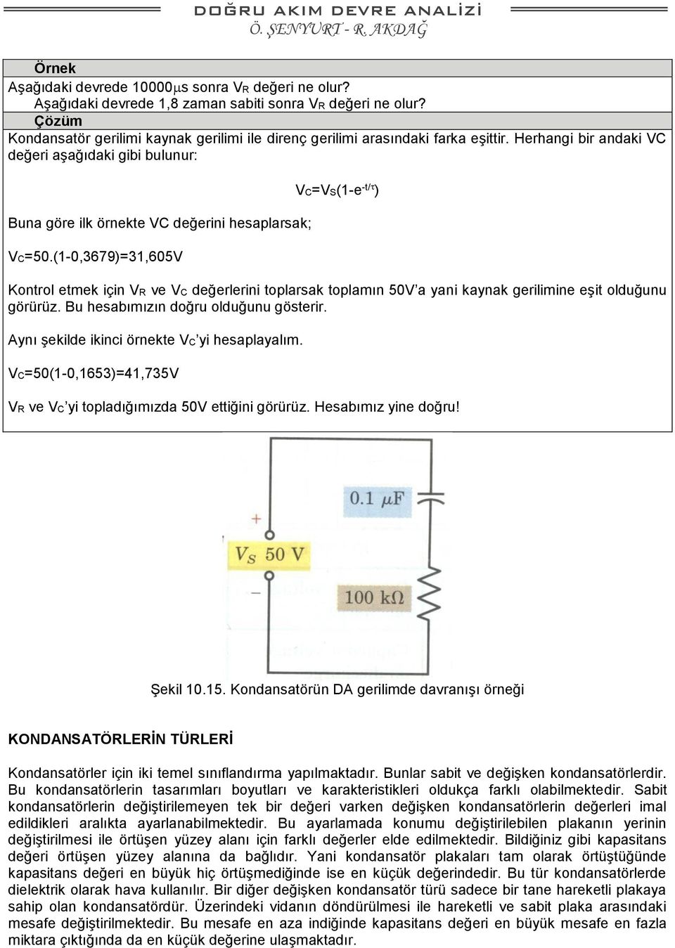 (1-0,3679)=31,605V VC=VS(1-e -t/ ) Kontrol etmek için VR ve VC değerlerini toplarsak toplamın 50V a yani kaynak gerilimine eşit olduğunu görürüz. Bu hesabımızın doğru olduğunu gösterir.