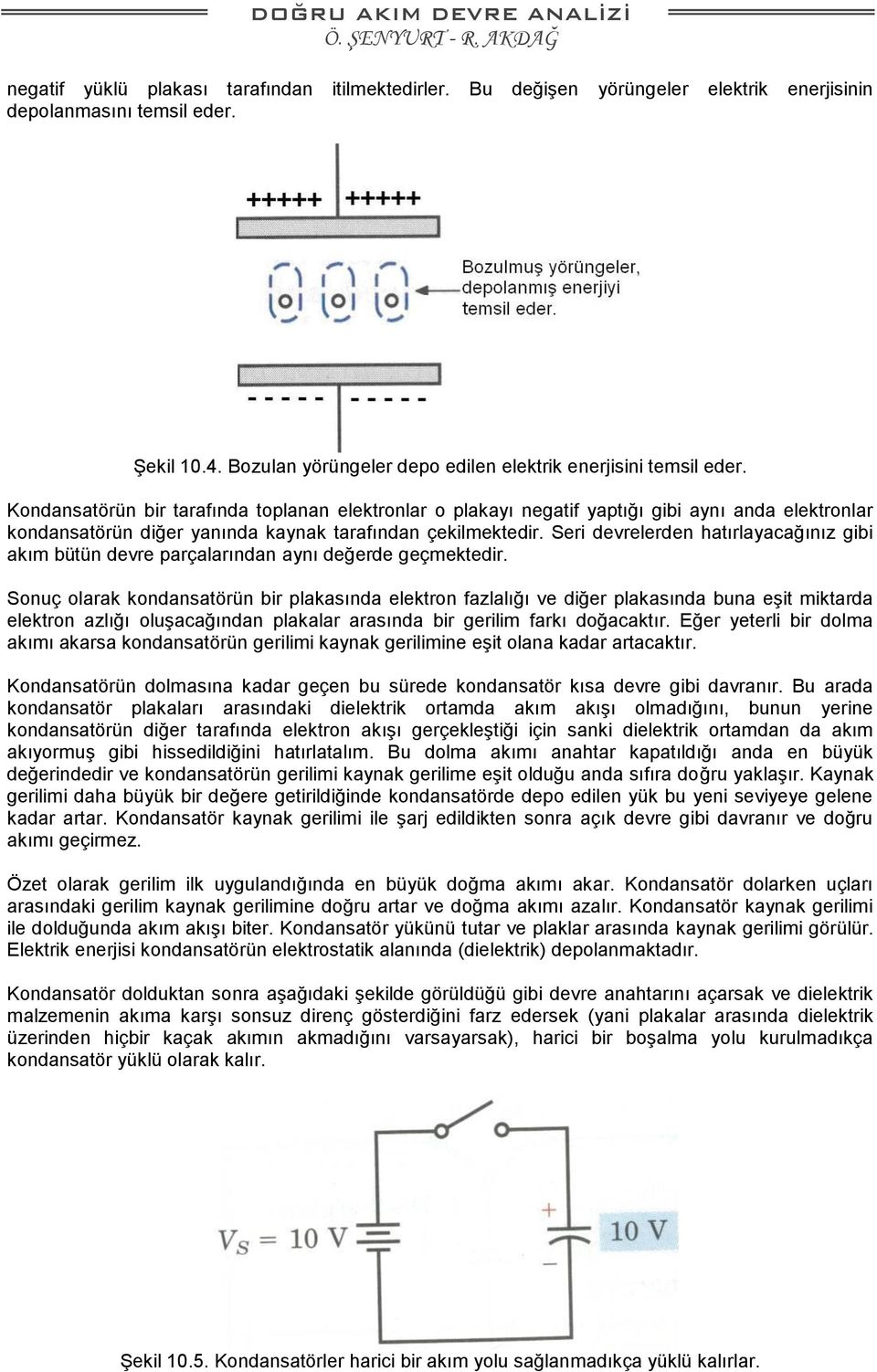 Seri devrelerden hatırlayacağınız gibi akım bütün devre parçalarından aynı değerde geçmektedir.