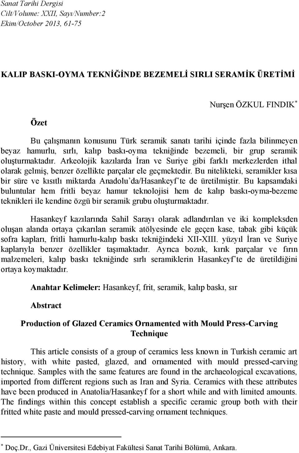 Arkeolojik kazılarda İran ve Suriye gibi farklı merkezlerden ithal olarak gelmiş, benzer özellikte parçalar ele geçmektedir.