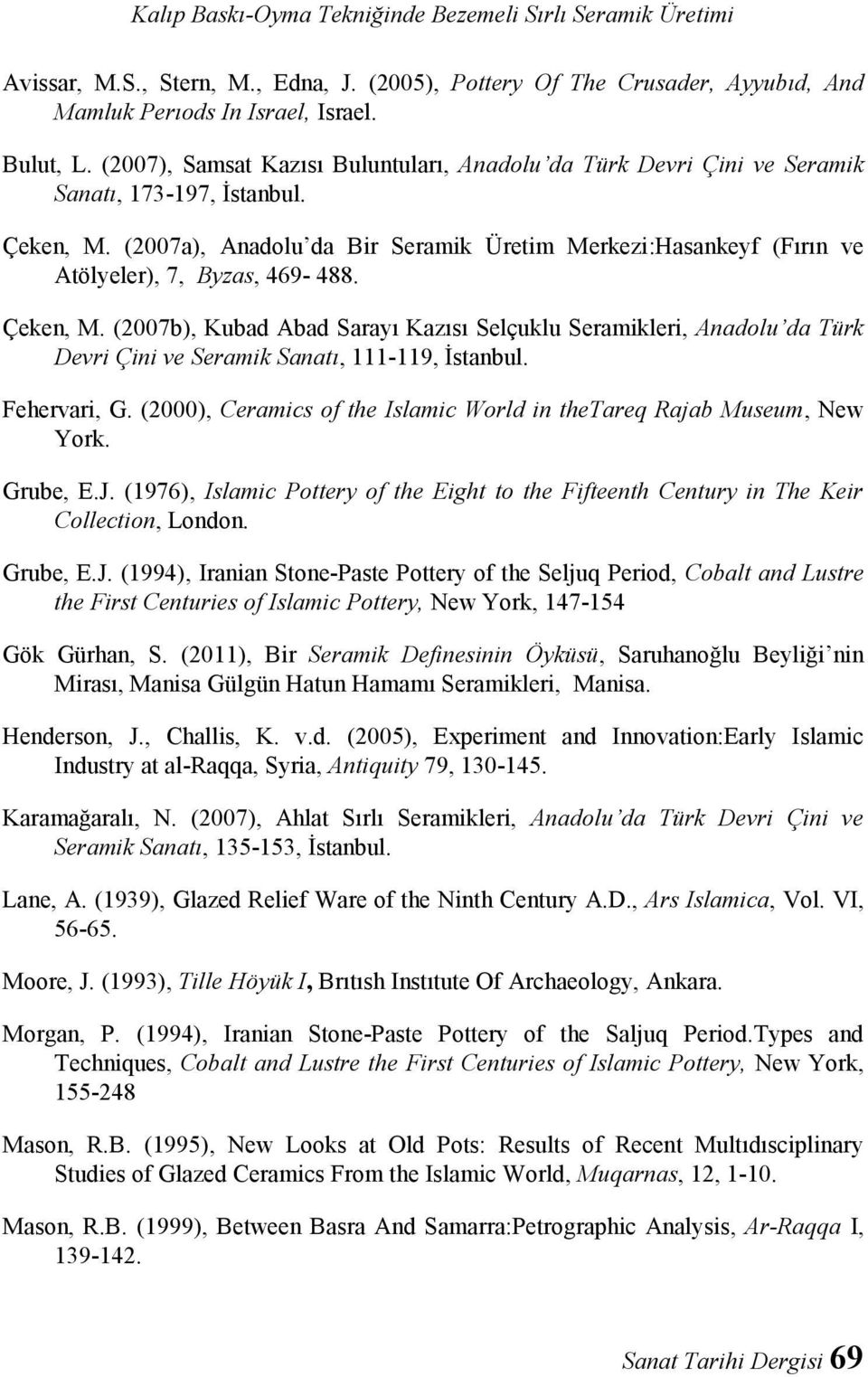 (2007a), Anadolu da Bir Seramik Üretim Merkezi:Hasankeyf (Fırın ve Atölyeler), 7, Byzas, 469-488. Çeken, M.