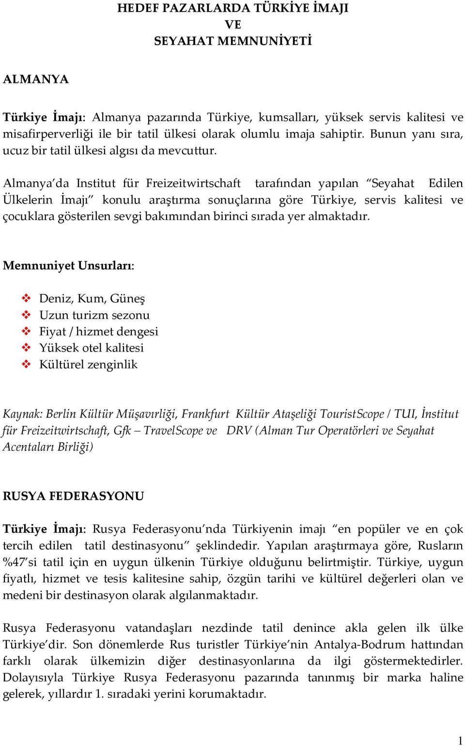 Almanya da Institut für Freizeitwirtschaft tarafından yapılan Seyahat Edilen Ülkelerin İmajı konulu araştırma sonuçlarına göre Türkiye, servis kalitesi ve çocuklara gösterilen sevgi bakımından