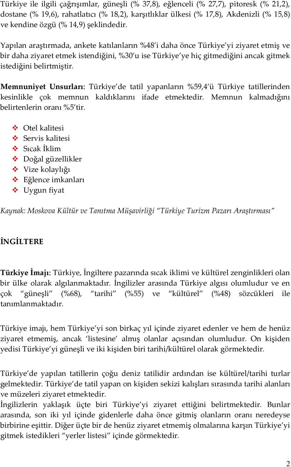 Yapılan araştırmada, ankete katılanların %48 i daha önce Türkiye yi ziyaret etmiş ve bir daha ziyaret etmek istendiğini, %30 u ise Türkiye ye hiç gitmediğini ancak gitmek istediğini belirtmiştir.