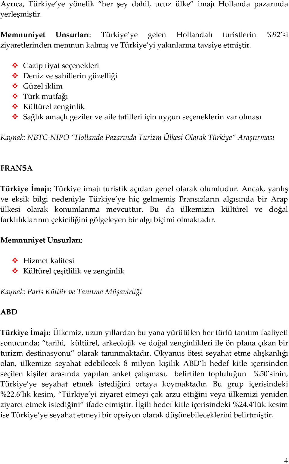 Cazip fiyat seçenekleri Deniz ve sahillerin güzelliği Güzel iklim Türk mutfağı Kültürel zenginlik Sağlık amaçlı geziler ve aile tatilleri için uygun seçeneklerin var olması Kaynak: NBTC-NIPO Hollanda