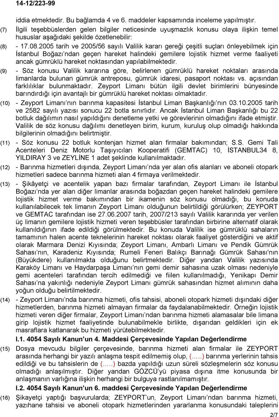 2005 tarih ve 2005/56 sayılı Valilik kararı gereği çeşitli suçları önleyebilmek için İstanbul Boğazı ndan geçen hareket halindeki gemilere lojistik hizmet verme faaliyeti ancak gümrüklü hareket