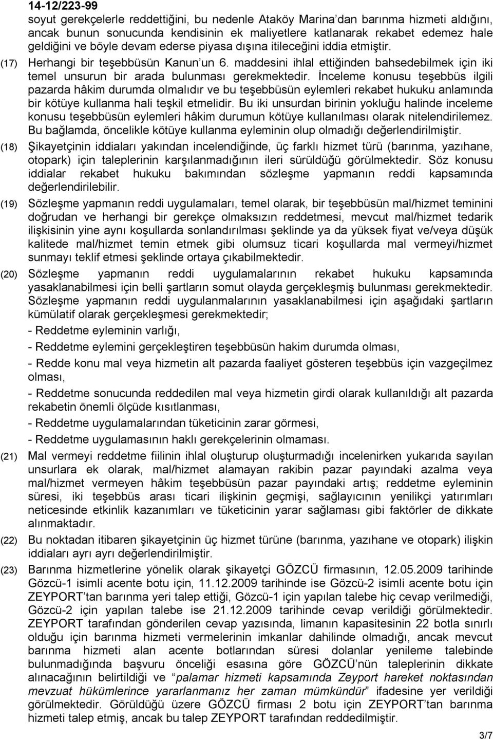 İnceleme konusu teşebbüs ilgili pazarda hâkim durumda olmalıdır ve bu teşebbüsün eylemleri rekabet hukuku anlamında bir kötüye kullanma hali teşkil etmelidir.