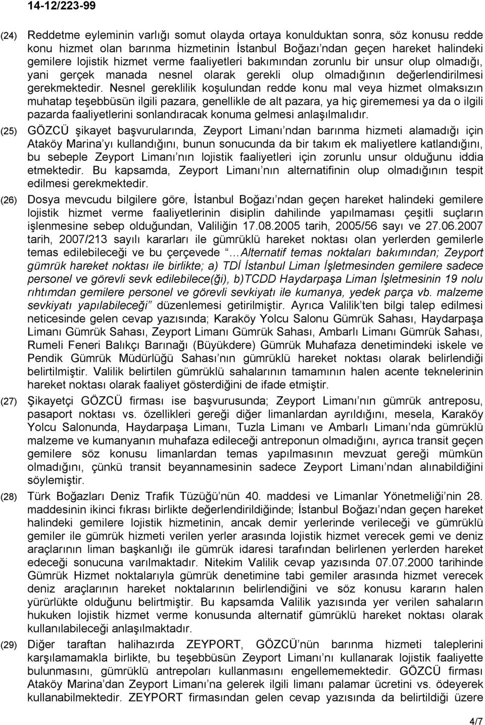 Nesnel gereklilik koşulundan redde konu mal veya hizmet olmaksızın muhatap teşebbüsün ilgili pazara, genellikle de alt pazara, ya hiç girememesi ya da o ilgili pazarda faaliyetlerini sonlandıracak