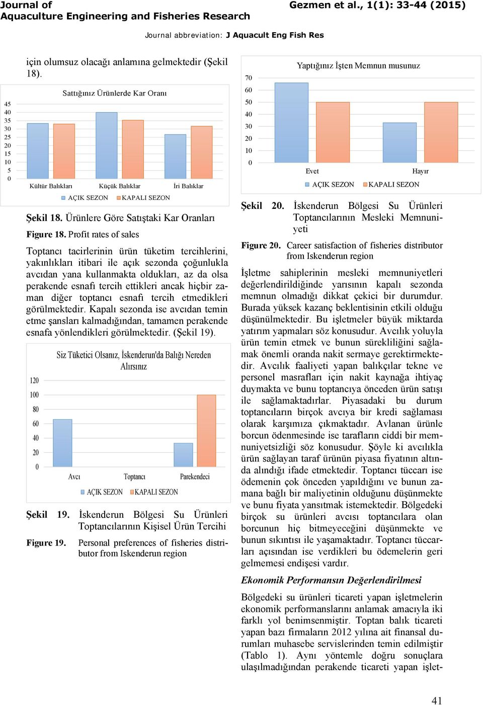 Profit rates of sales Toptancı tacirlerinin ürün tüketim tercihlerini, yakınlıkları itibari ile açık sezonda çoğunlukla avcıdan yana kullanmakta oldukları, az da olsa perakende esnafı tercih