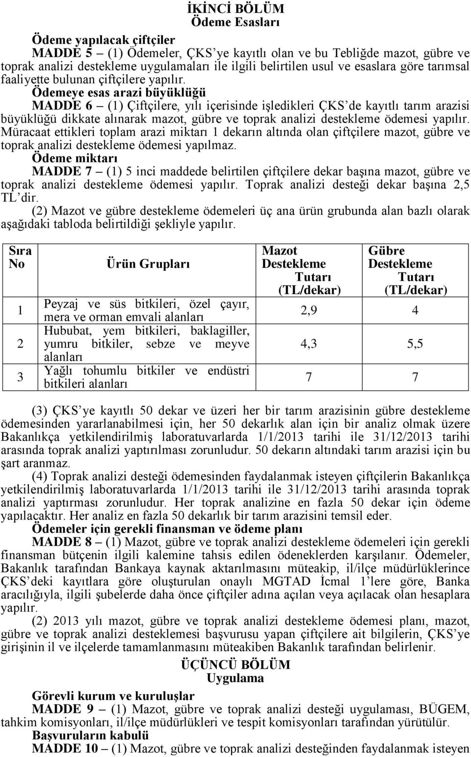 Ödemeye esas arazi büyüklüğü MADDE 6 (1) Çiftçilere, yılı içerisinde işledikleri ÇKS de kayıtlı tarım arazisi büyüklüğü dikkate alınarak mazot, gübre ve toprak analizi destekleme ödemesi yapılır.