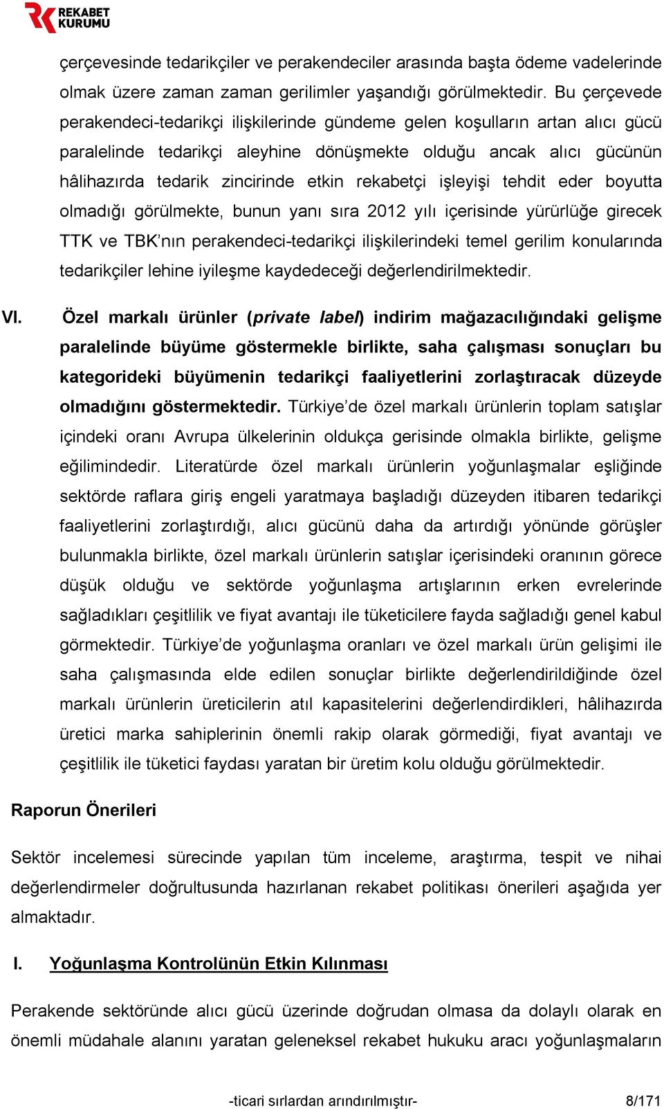 rekabetçi işleyişi tehdit eder boyutta olmadığı görülmekte, bunun yanı sıra 2012 yılı içerisinde yürürlüğe girecek TTK ve TBK nın perakendeci-tedarikçi ilişkilerindeki temel gerilim konularında