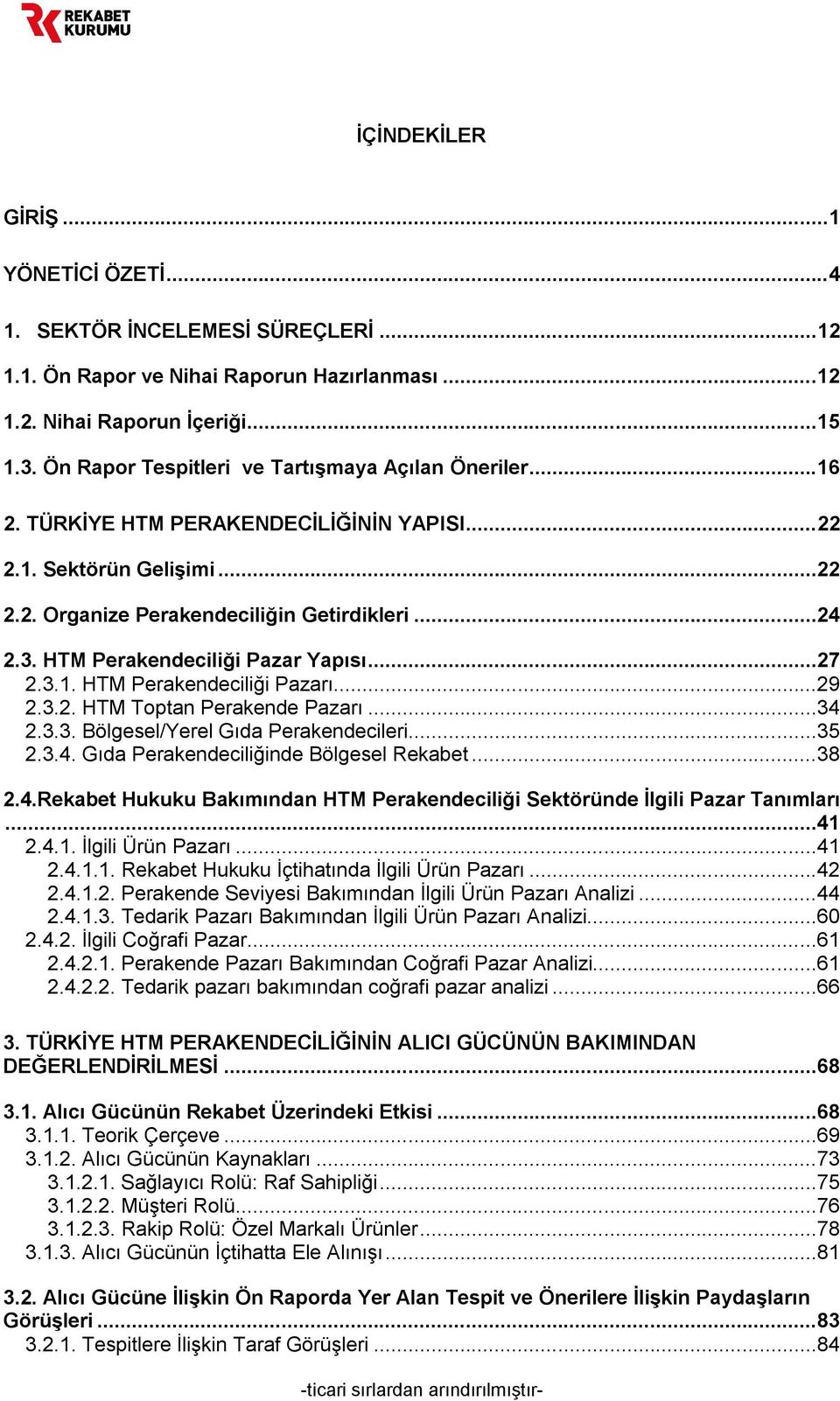 HTM Perakendeciliği Pazar Yapısı...27 2.3.1. HTM Perakendeciliği Pazarı...29 2.3.2. HTM Toptan Perakende Pazarı...34 2.3.3. Bölgesel/Yerel Gıda Perakendecileri...35 2.3.4. Gıda Perakendeciliğinde Bölgesel Rekabet.