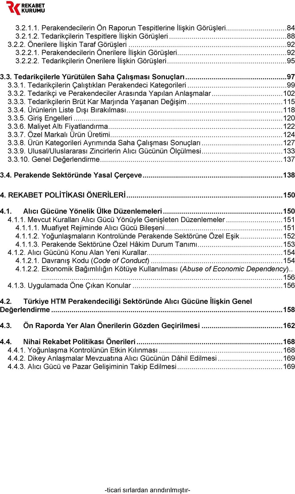 .. 102 3.3.3. Tedarikçilerin Brüt Kar Marjında Yaşanan Değişim... 115 3.3.4. Ürünlerin Liste Dışı Bırakılması... 118 3.3.5. Giriş Engelleri... 120 3.3.6. Maliyet Altı Fiyatlandırma... 122 3.3.7.