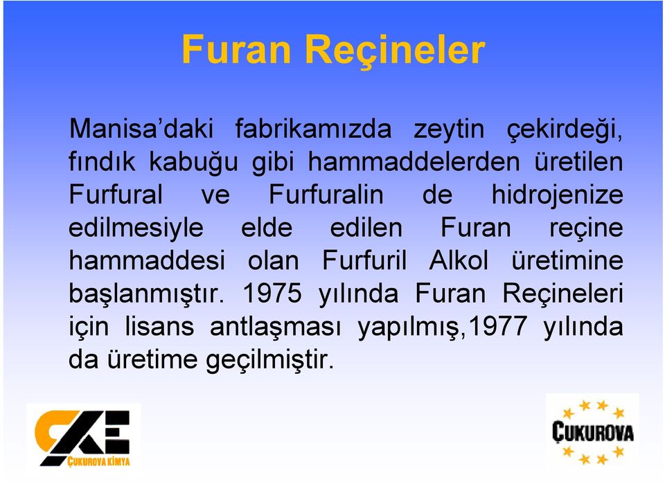 edilen Furan reçine hammaddesi olan Furfuril Alkol üretimine başlanmıştır.