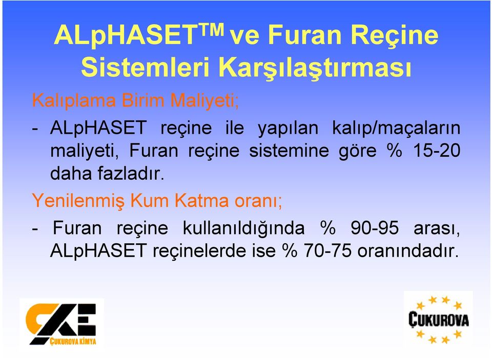 reçine sistemine göre % 15-20 daha fazladır.