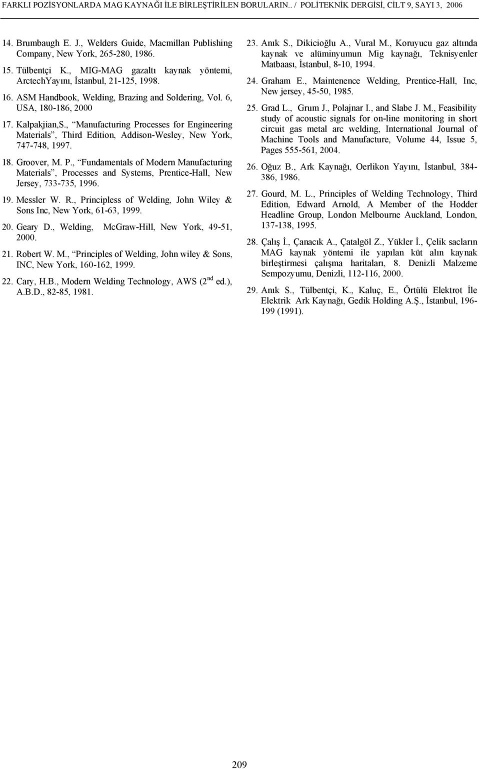 , Manufacturing Processes for Engineering Materials, Third Edition, Addison-Wesley, New York, 747-748, 1997. 18. Groover, M. P., Fundamentals of Modern Manufacturing Materials, Processes and Systems, Prentice-Hall, New Jersey, 733-735, 1996.