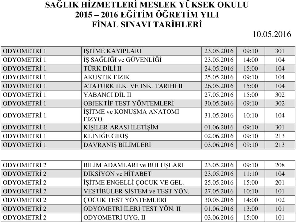 06.2016 09:10 301 ODYOMETRİ 1 KLİNİĞE GİRİŞ 02.06.2016 09:10 213 ODYOMETRİ 1 DAVRANIŞ BİLİMLERİ 03.06.2016 09:10 213 ODYOMETRİ 2 BİLİM ADAMLARI ve BULUŞLARI 23.05.