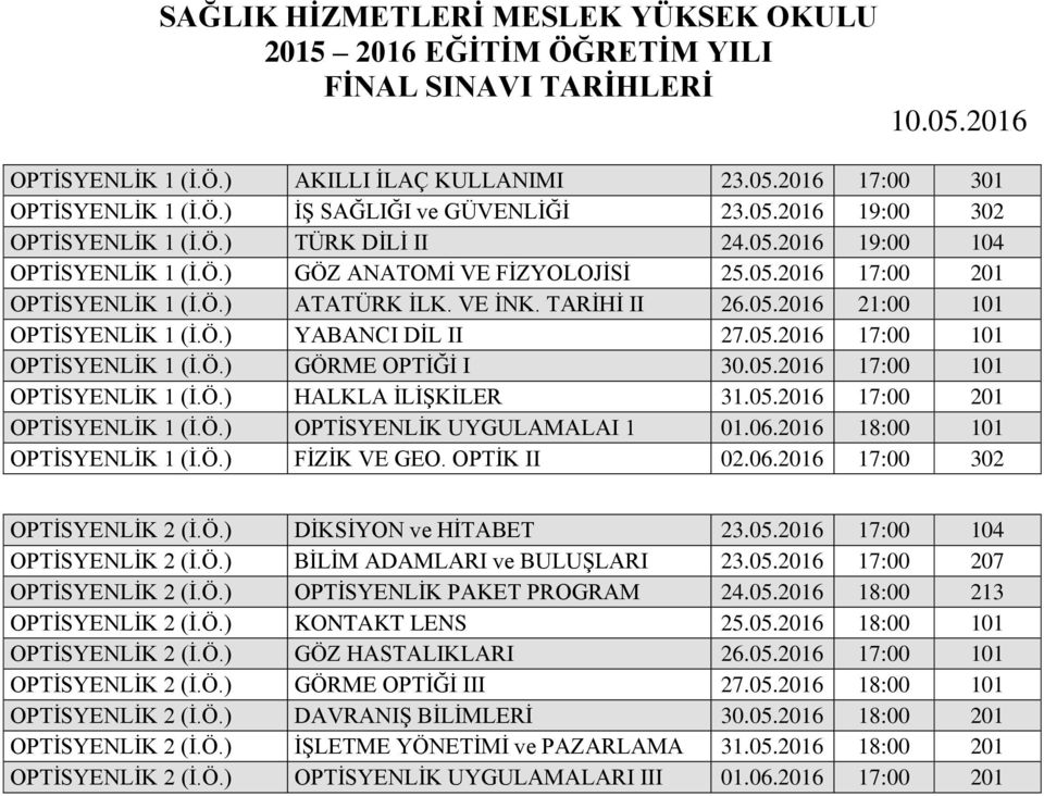 Ö.) GÖRME OPTİĞİ I 30.05.2016 17:00 101 OPTİSYENLİK 1 (İ.Ö.) HALKLA İLİŞKİLER 31.05.2016 17:00 201 OPTİSYENLİK 1 (İ.Ö.) OPTİSYENLİK UYGULAMALAI 1 01.06.2016 18:00 101 OPTİSYENLİK 1 (İ.Ö.) FİZİK VE GEO.