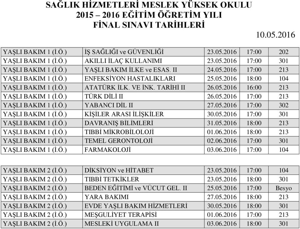 05.2016 17:00 302 YAŞLI BAKIM 1 (İ.Ö.) KİŞİLER ARASI İLİŞKİLER 30.05.2016 17:00 301 YAŞLI BAKIM 1 (İ.Ö.) DAVRANIŞ BİLİMLERİ 31.05.2016 18:00 213 YAŞLI BAKIM 1 (İ.Ö.) TIBBİ MİKROBİLOLOJİ 01.06.