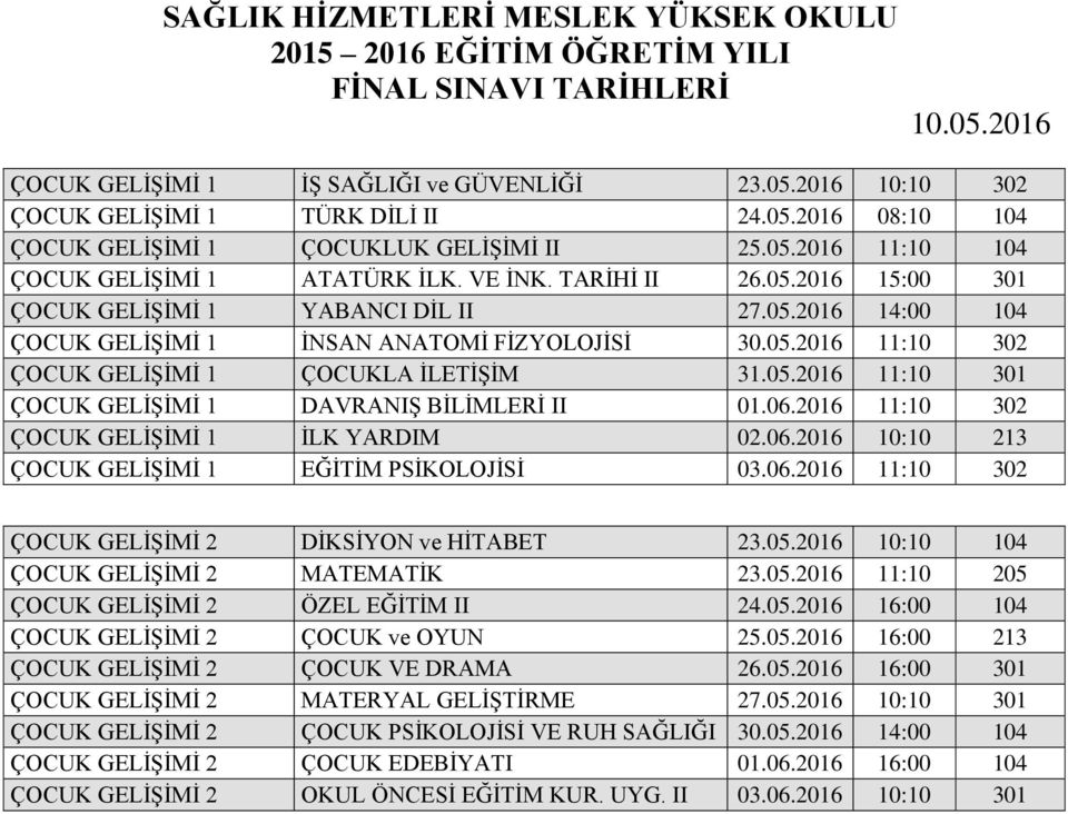 06.2016 11:10 302 ÇOCUK GELİŞİMİ 1 İLK YARDIM 02.06.2016 10:10 213 ÇOCUK GELİŞİMİ 1 EĞİTİM PSİKOLOJİSİ 03.06.2016 11:10 302 ÇOCUK GELİŞİMİ 2 DİKSİYON ve HİTABET 23.05.