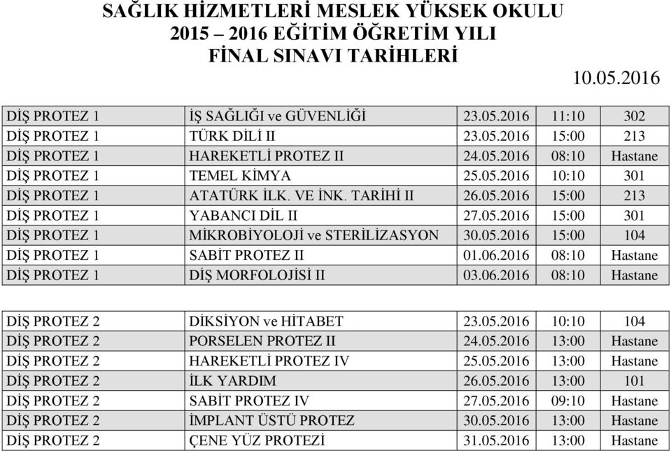 2016 08:10 Hastane DİŞ PROTEZ 1 DİŞ MORFOLOJİSİ II 03.06.2016 08:10 Hastane DİŞ PROTEZ 2 DİKSİYON ve HİTABET 23.05.2016 10:10 104 DİŞ PROTEZ 2 PORSELEN PROTEZ II 24.05.2016 13:00 Hastane DİŞ PROTEZ 2 HAREKETLİ PROTEZ IV 25.