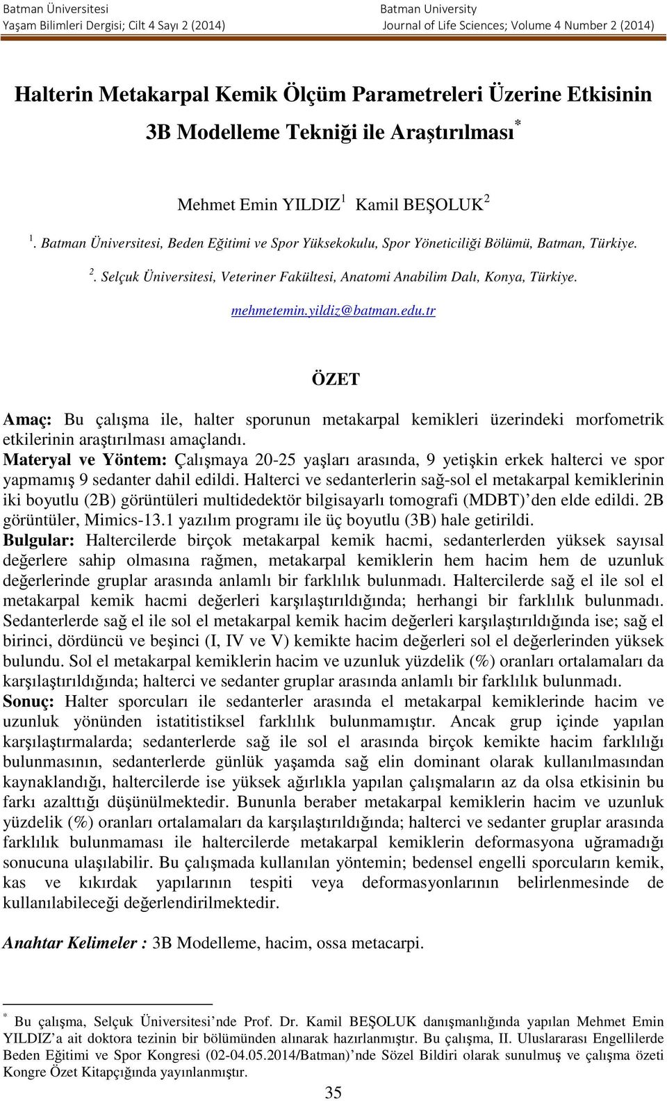 yildiz@batman.edu.tr ÖZET Amaç: Bu çalışma ile, halter sporunun metakarpal kemikleri üzerindeki morfometrik etkilerinin araştırılması amaçlandı.