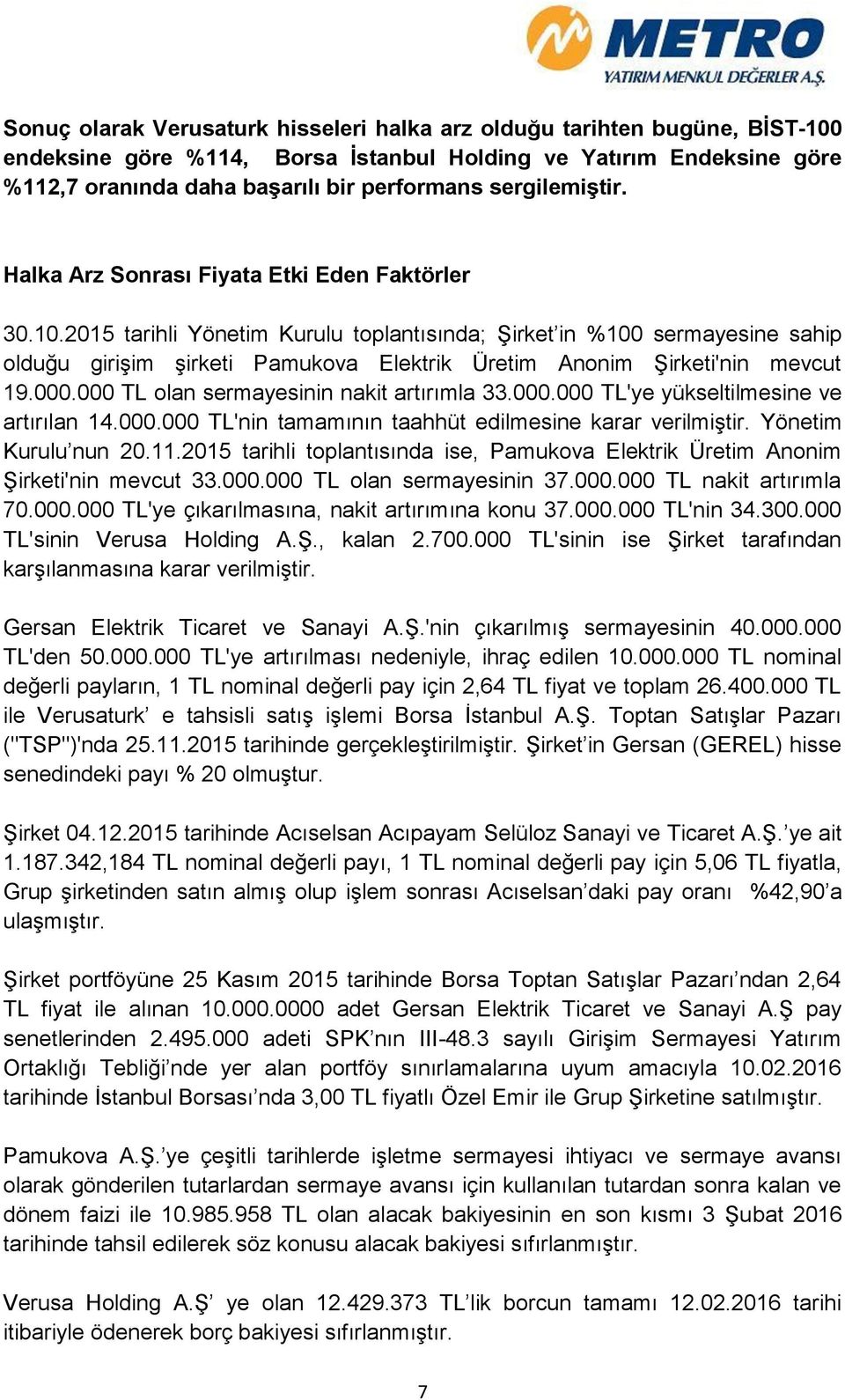 2015 tarihli Yönetim Kurulu toplantısında; Şirket in %100 sermayesine sahip olduğu girişim şirketi Pamukova Elektrik Üretim Anonim Şirketi'nin mevcut 19.000.