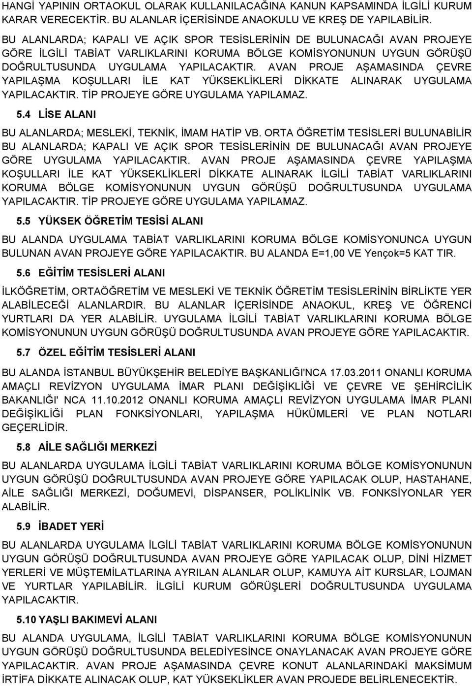 AVAN PROJE AŞAMASINDA ÇEVRE YAPILAŞMA KOŞULLARI İLE KAT YÜKSEKLİKLERİ DİKKATE ALINARAK UYGULAMA YAPILACAKTIR. TİP PROJEYE GÖRE UYGULAMA YAPILAMAZ. 5.