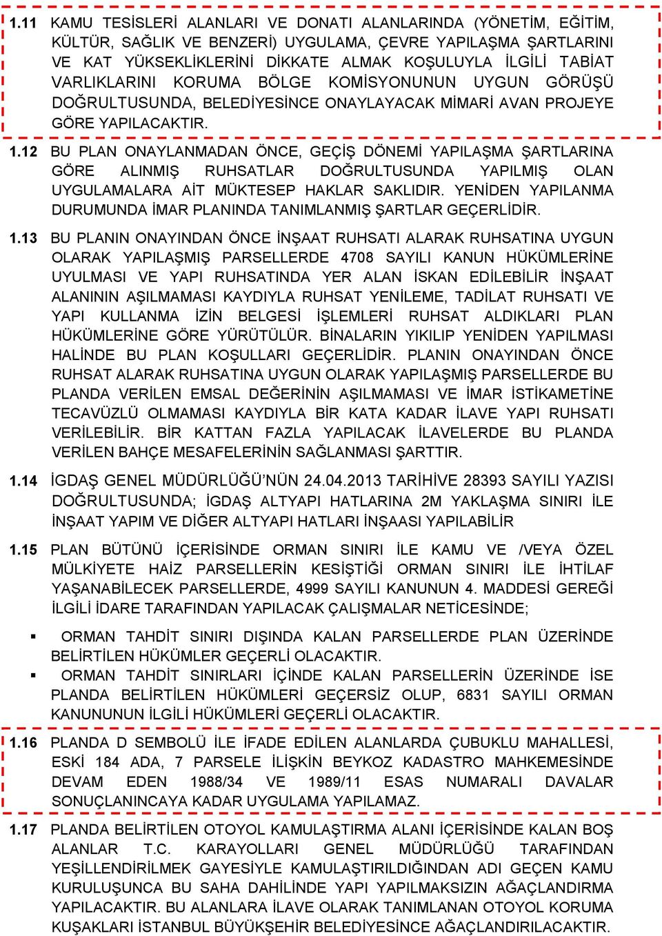 12 BU PLAN ONAYLANMADAN ÖNCE, GEÇİŞ DÖNEMİ YAPILAŞMA ŞARTLARINA GÖRE ALINMIŞ RUHSATLAR DOĞRULTUSUNDA YAPILMIŞ OLAN UYGULAMALARA AİT MÜKTESEP HAKLAR SAKLIDIR.