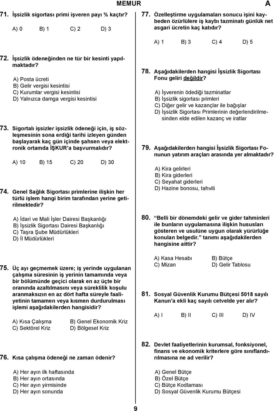 Sigortalı işsizler işsizlik ödeneği için, iş sözleşmesinin sona erdiği tarihi izleyen günden başlayarak kaç gün içinde şahsen veya elektronik ortamda İŞKUR a başvurmalıdır? ) 10 B) 15 C) 20 D) 30 74.