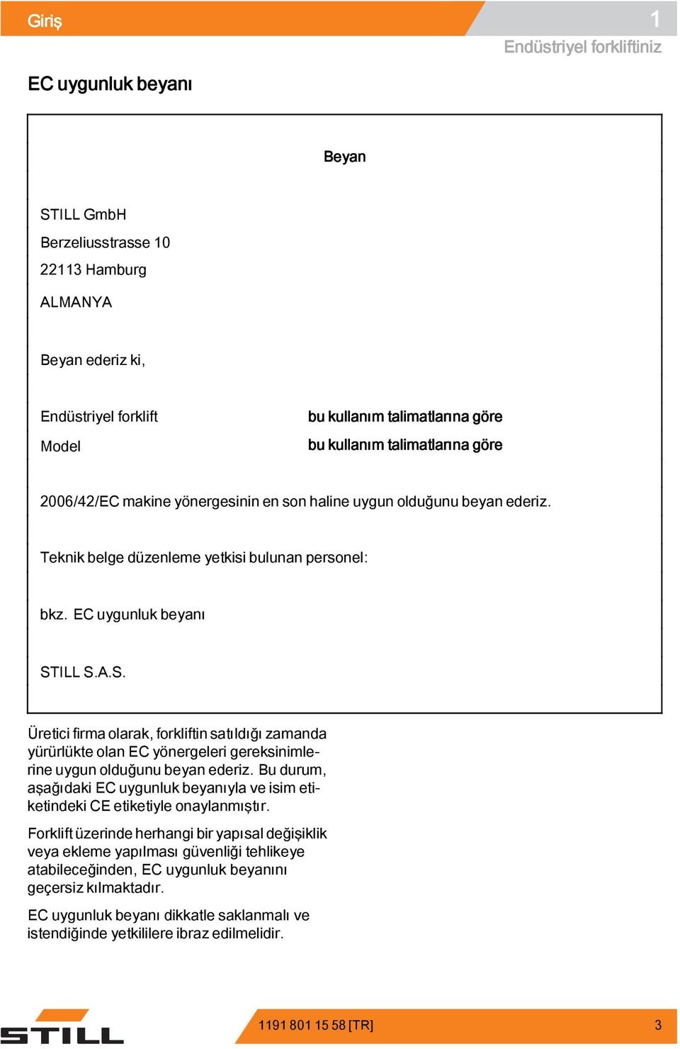 ILL S.A.S. Üretici firma olarak, forkliftin satıldığı zamanda yürürlükte olan EC yönergeleri gereksinimlerine uygun olduğunu beyan ederiz.