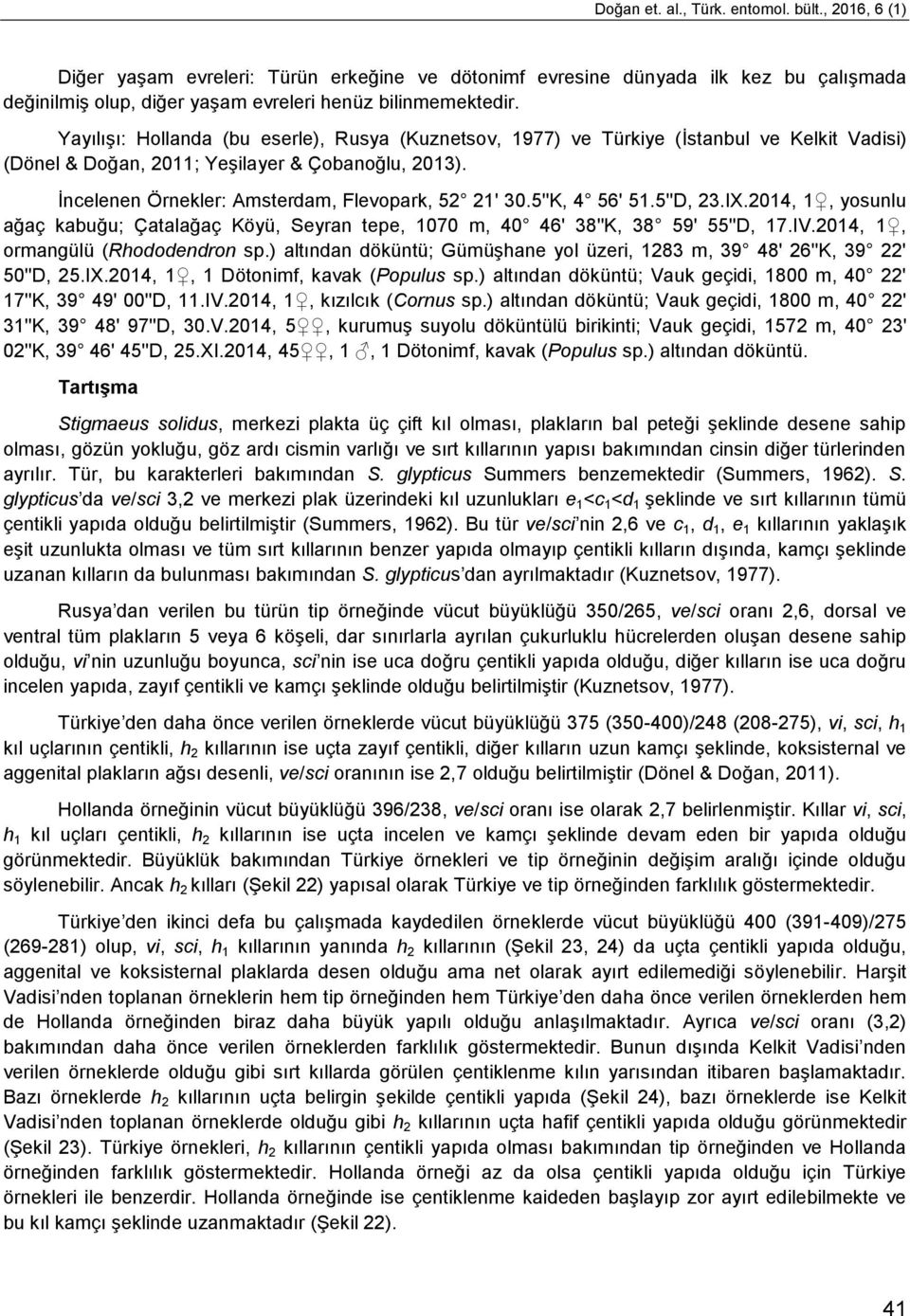 5''K, 4 56' 51.5''D, 23.IX.2014, 1, yosunlu ağaç kabuğu; Çatalağaç Köyü, Seyran tepe, 1070 m, 40 46' 38''K, 38 59' 55''D, 17.IV.2014, 1, ormangülü ( Rhododendron sp.