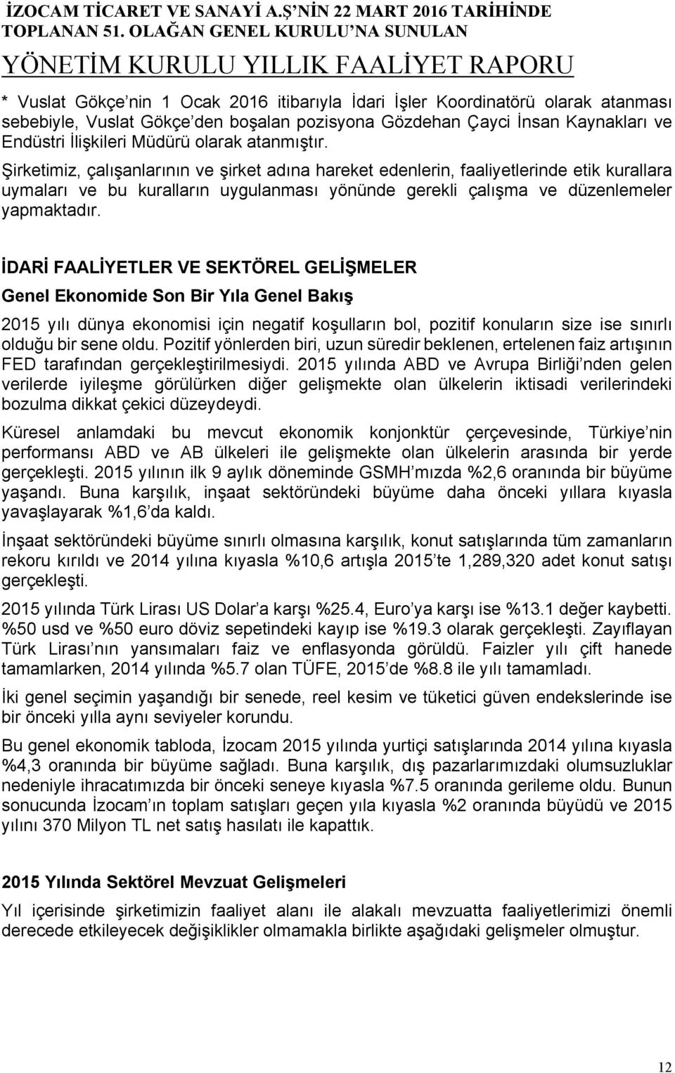 İDARİ FAALİYETLER VE SEKTÖREL GELİŞMELER Genel Ekonomide Son Bir Yıla Genel Bakış 2015 yılı dünya ekonomisi için negatif koşulların bol, pozitif konuların size ise sınırlı olduğu bir sene oldu.