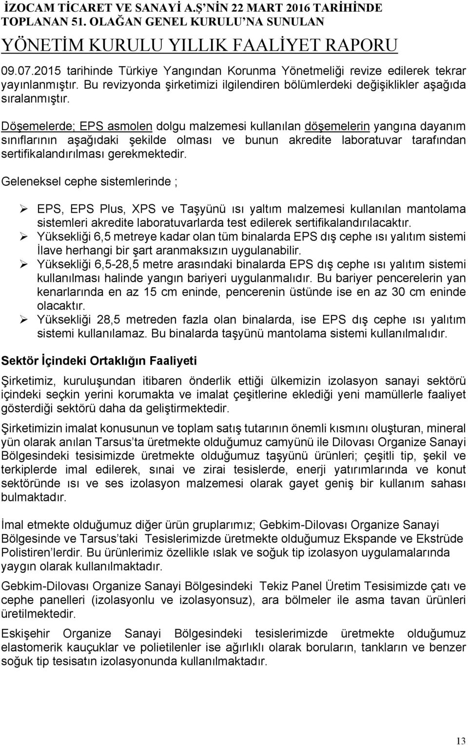 Geleneksel cephe sistemlerinde ; EPS, EPS Plus, XPS ve Taşyünü ısı yaltım malzemesi kullanılan mantolama sistemleri akredite laboratuvarlarda test edilerek sertifikalandırılacaktır.