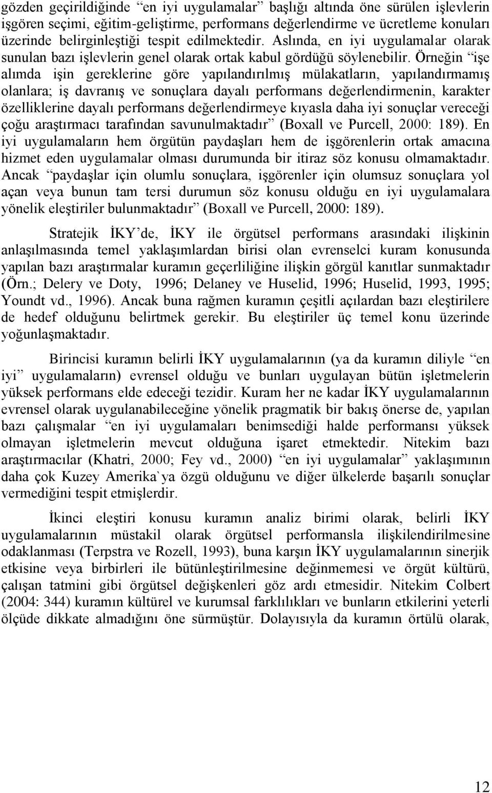 Örneğin işe alımda işin gereklerine göre yapılandırılmış mülakatların, yapılandırmamış olanlara; iş davranış ve sonuçlara dayalı performans değerlendirmenin, karakter özelliklerine dayalı performans