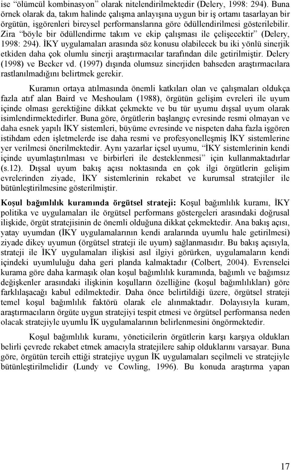 Zira böyle bir ödüllendirme takım ve ekip çalışması ile çelişecektir (Delery, 1998: 294).