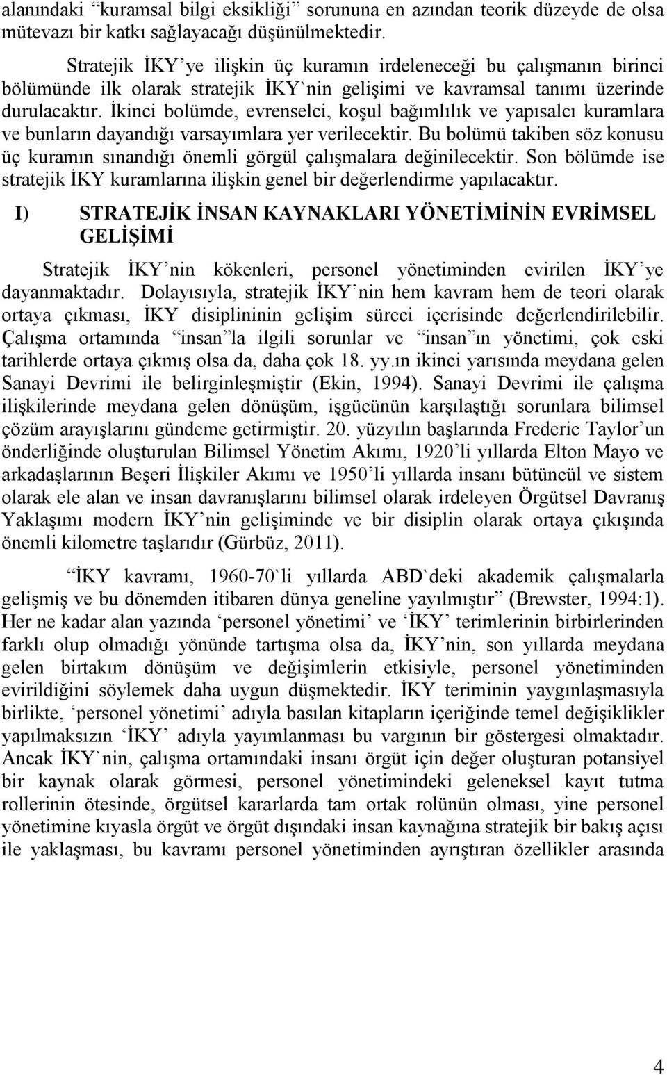 İkinci bolümde, evrenselci, koşul bağımlılık ve yapısalcı kuramlara ve bunların dayandığı varsayımlara yer verilecektir.