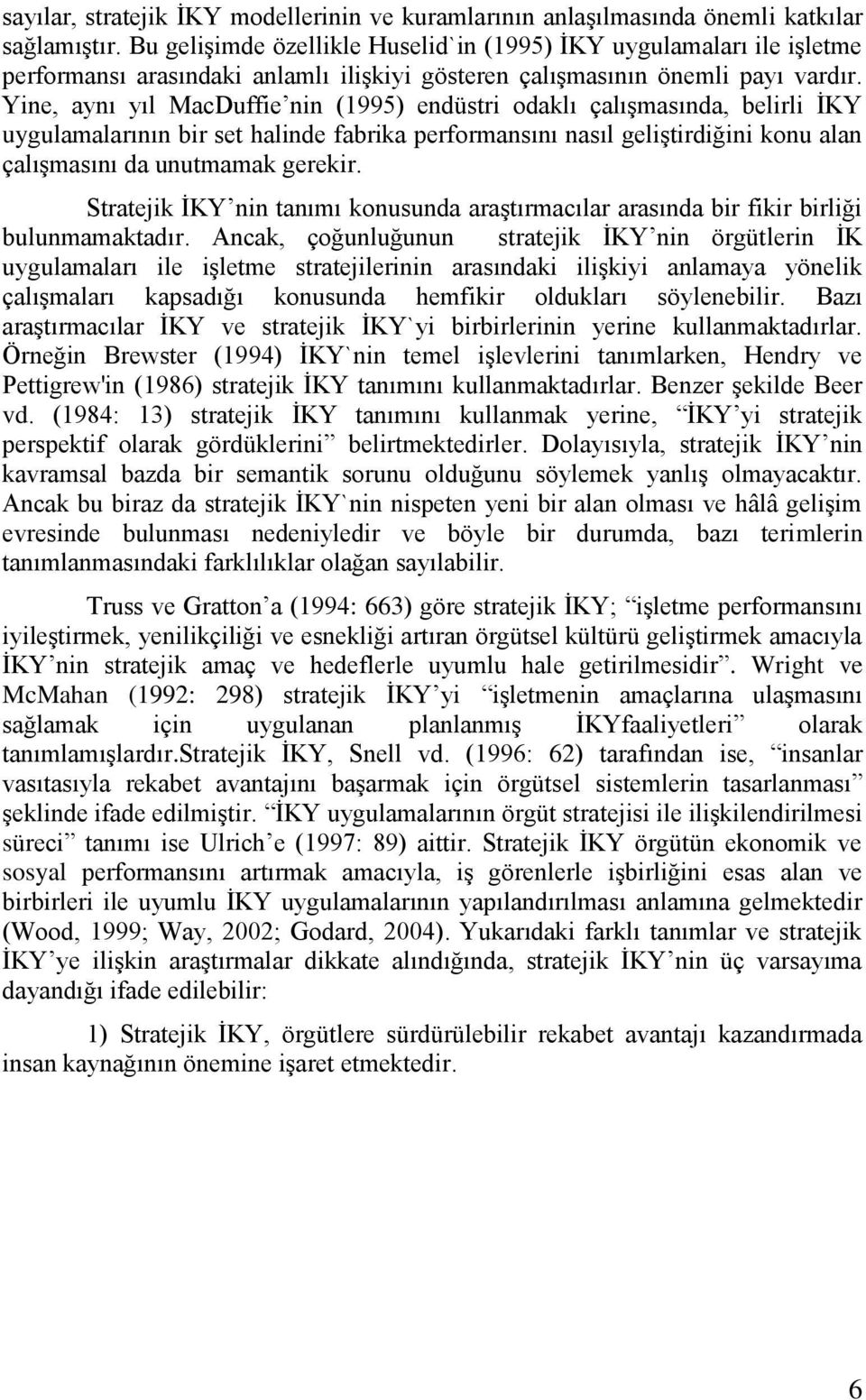 Yine, aynı yıl MacDuffie nin (1995) endüstri odaklı çalışmasında, belirli İKY uygulamalarının bir set halinde fabrika performansını nasıl geliştirdiğini konu alan çalışmasını da unutmamak gerekir.