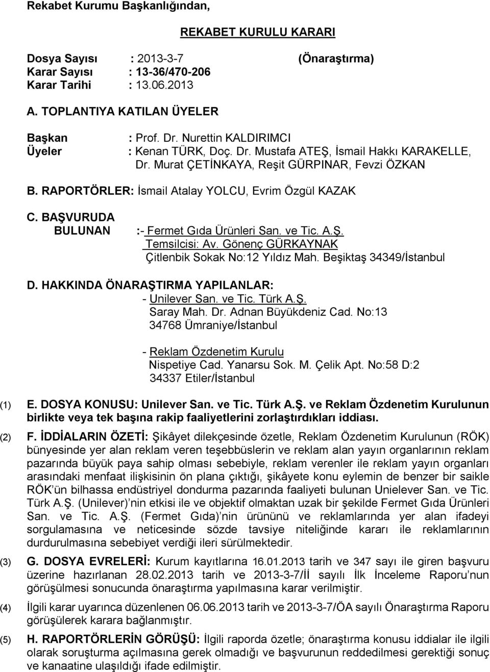 BAŞVURUDA BULUNAN :- Fermet Gıda Ürünleri San. ve Tic. A.Ş. Temsilcisi: Av. Gönenç GÜRKAYNAK Çitlenbik Sokak No:12 Yıldız Mah. Beşiktaş 34349/İstanbul D.