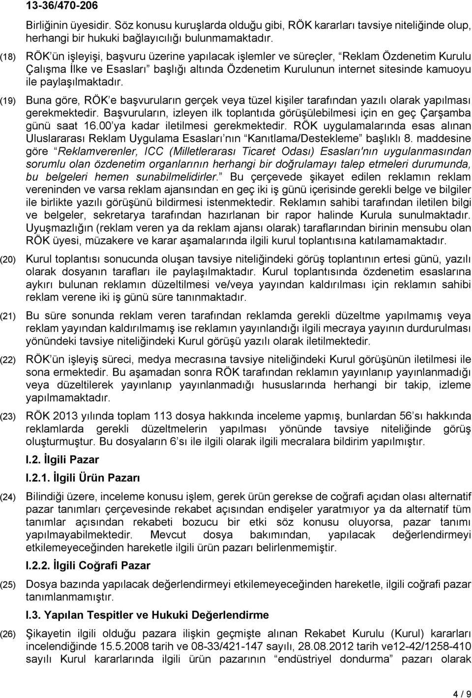 paylaşılmaktadır. (19) Buna göre, RÖK e başvuruların gerçek veya tüzel kişiler tarafından yazılı olarak yapılması gerekmektedir.