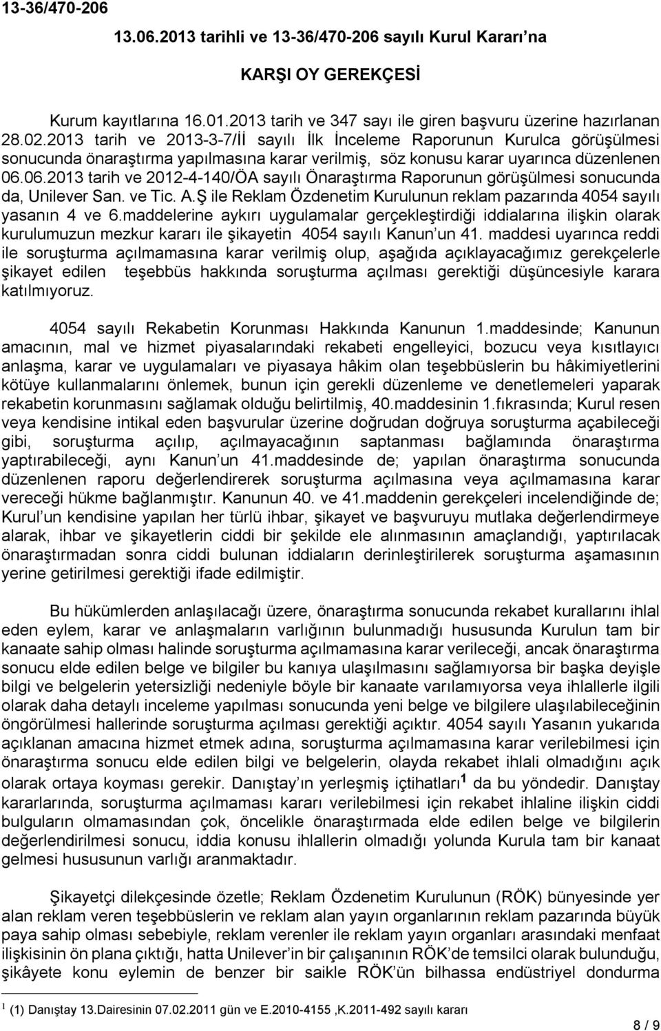 06.2013 tarih ve 2012-4-140/ÖA sayılı Önaraştırma Raporunun görüşülmesi sonucunda da, Unilever San. ve Tic. A.Ş ile Reklam Özdenetim Kurulunun reklam pazarında 4054 sayılı yasanın 4 ve 6.